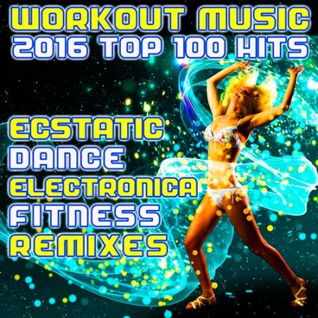 Обложка Workout Music 2016 Top 100 Hits Ecstatic Dance Electronica Fitness Remixes (2016) MP3