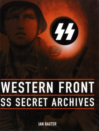 Обложка Западный фронт: СС Секретные архивы / Western Front: The SS Secret Archives / Ian Baxter (PDF)