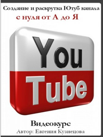 Обложка Создание и раскрутка Ютуб канала с нуля от А до Я (2016) Видеокурс