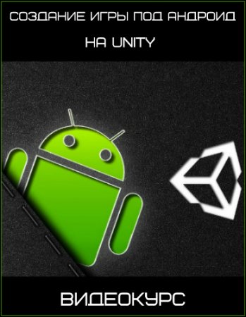 Обложка Создание игры под Андроид на Unity (2017) Видеокурс