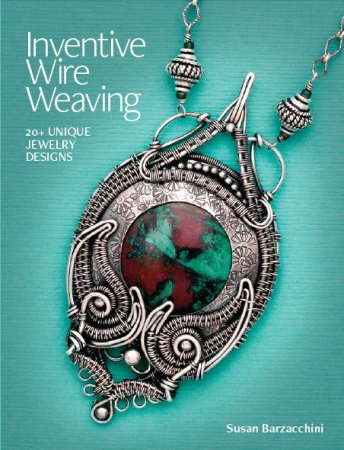 Обложка Inventive Wire Weaving: 20+ unique jewelry designs / Изобретательное проволочное витье: 20+ уникальных дизайнов украшений (2018) PDF