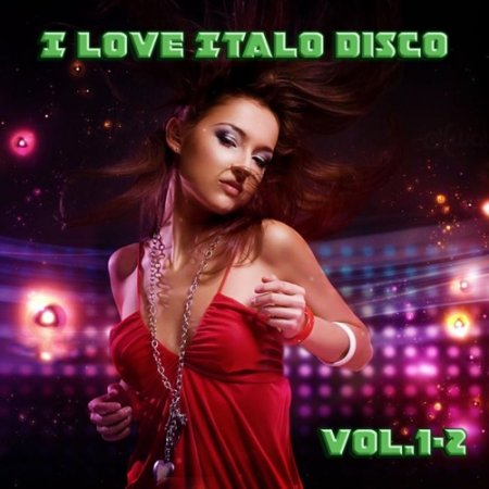 Обложка I Love Italo Disco Vol.1 - 2 (2019) MP3