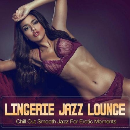 Обложка Lingerie Jazz Lounge (Chill Out Smooth Jazz For Erotic Moments) (2019) Mp3