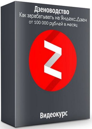 Обложка Дзеноводство: Как зарабатывать на «Яндекс.Дзен» от 100 000 рублей в месяц (2020) Видеокурс