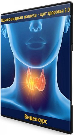 Обложка Щитовидная железа - щит здоровья 3.0 (Видеокурс)