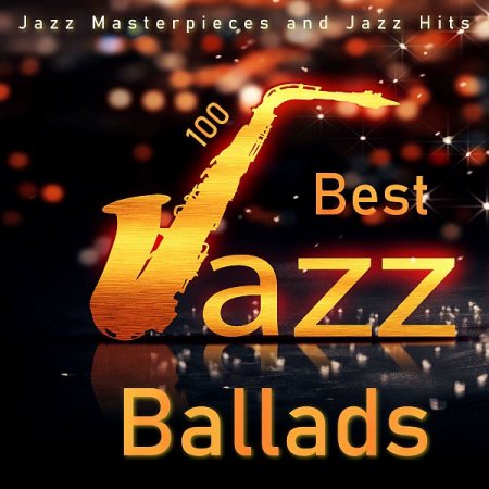 Обложка 100 Best Jazz Ballads - Jazz Masterpieces and Jazz Hits (2021) Mp3
