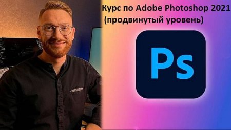 Обложка Курс по Adobe Photoshop 2021 - (продвинутый уровень) (2022) Видеокурс